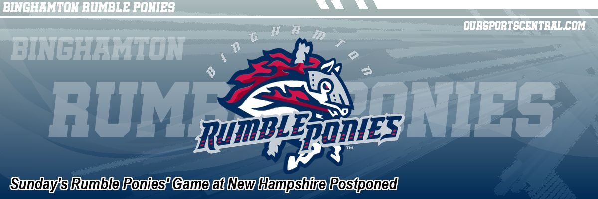 Sunday's Rumble Ponies' Game at New Hampshire Postponed
