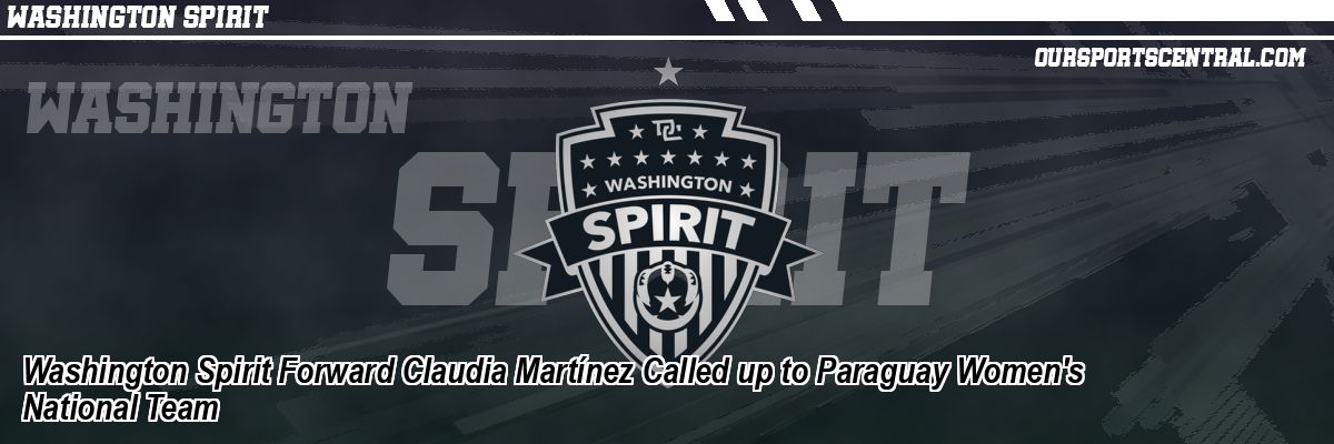 Washington Spirit Forward Claudia Martínez Called up to Paraguay Women's National Team