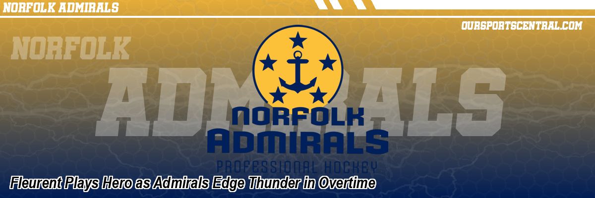 Fleurent Plays Hero as Admirals Edge Thunder in Overtime