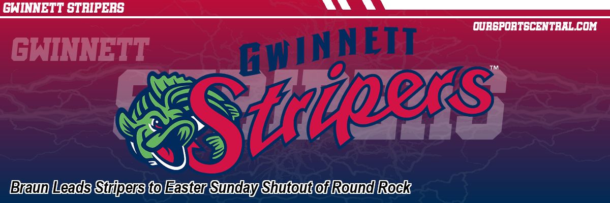 Braun Leads Stripers to Easter Sunday Shutout of Round Rock