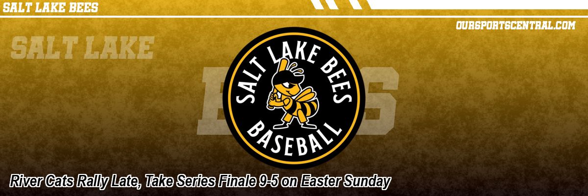 River Cats Rally Late, Take Series Finale 9-5 on Easter Sunday