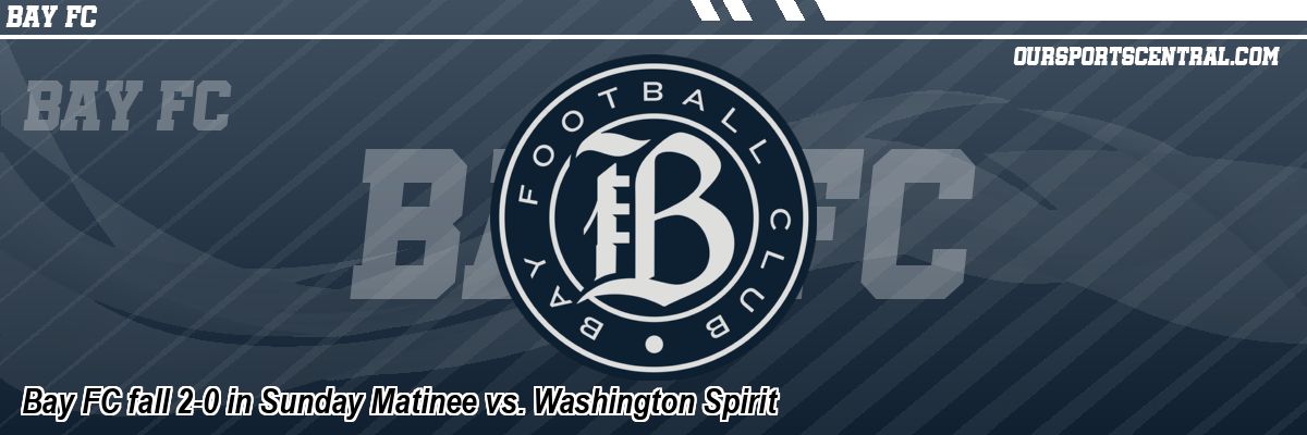 Bay FC fall 2-0 in Sunday Matinee vs. Washington Spirit