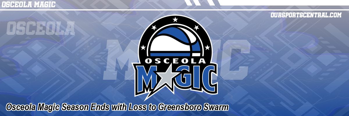 Osceola Magic Season Ends with Loss to Greensboro Swarm