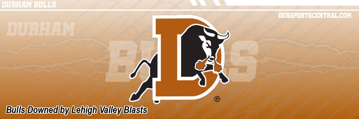 Bulls Downed by Lehigh Valley Blasts