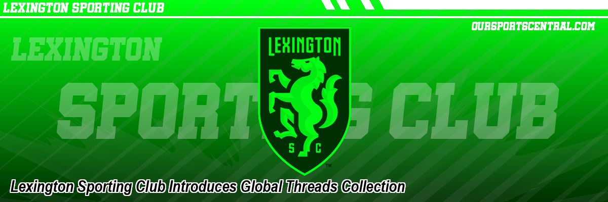 Lexington Sporting Club Introduces Global Threads Collection