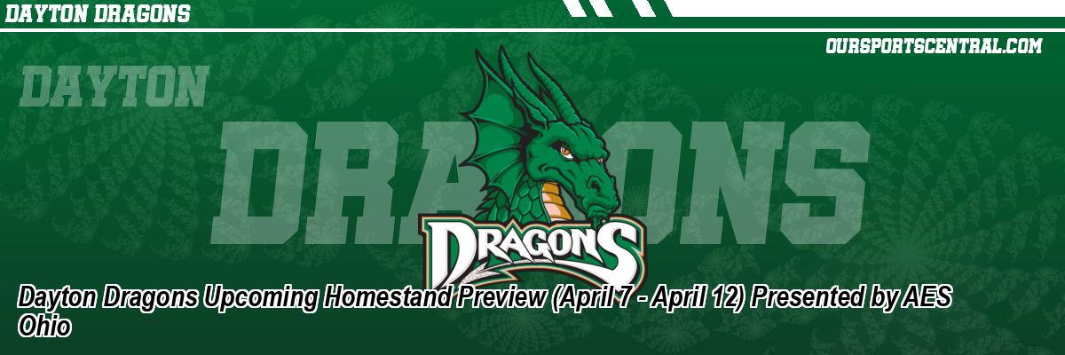Dayton Dragons Upcoming Homestand Preview (April 7 - April 12) Presented by AES Ohio