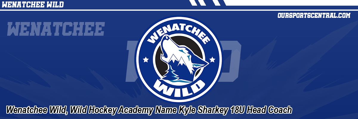 Wenatchee Wild, Wild Hockey Academy Name Kyle Sharkey 18U Head Coach