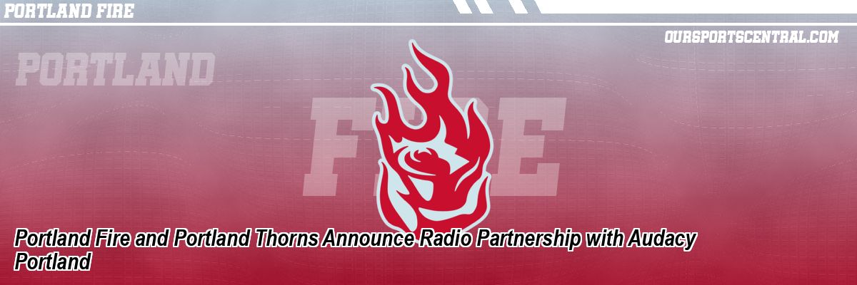 Portland Fire and Portland Thorns Announce Radio Partnership with Audacy Portland