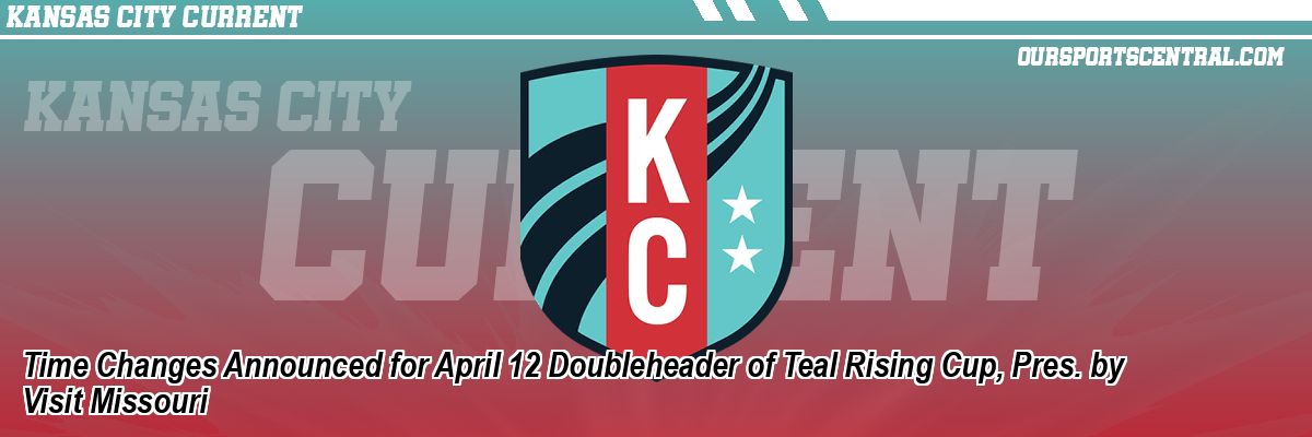 Time Changes Announced for April 12 Doubleheader of Teal Rising Cup, Pres. by Visit Missouri