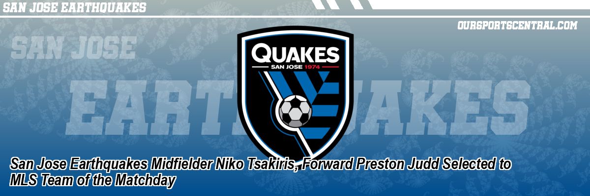 San Jose Earthquakes Midfielder Niko Tsakiris, Forward Preston Judd Selected to MLS Team of the Matchday