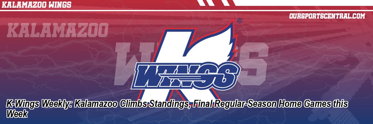 K-Wings Weekly: Kalamazoo Climbs Standings, Final Regular-Season Home Games this Week