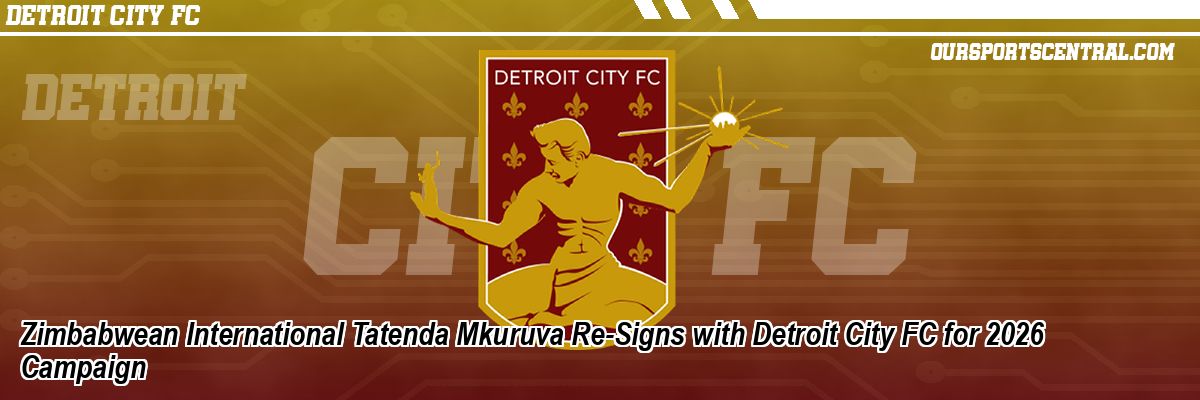 Zimbabwean International Tatenda Mkuruva Re-Signs with Detroit City FC for 2026 Campaign