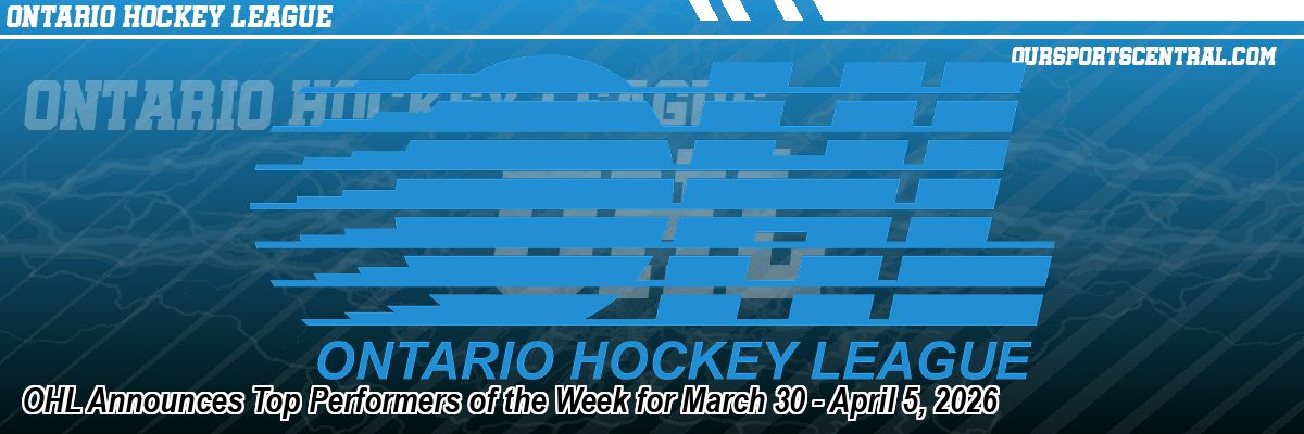 OHL Announces Top Performers of the Week for March 30 - April 5, 2026
