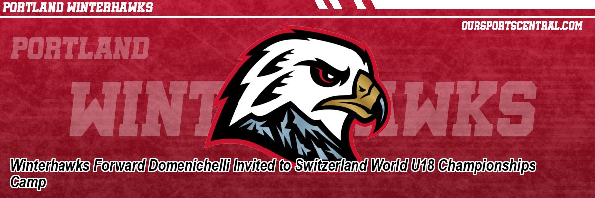 Winterhawks Forward Domenichelli Invited to Switzerland World U18 Championships Camp