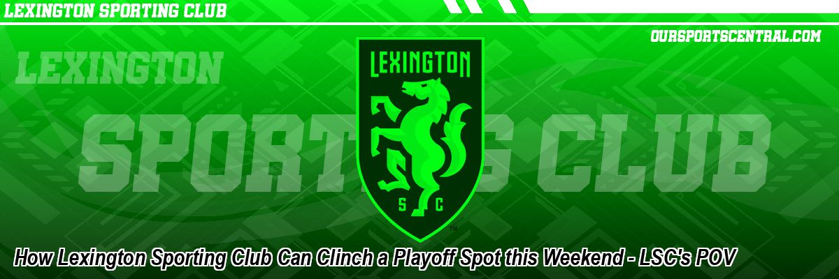 How Lexington Sporting Club Can Clinch a Playoff Spot this Weekend - LSC's POV