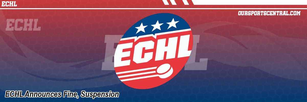 ECHL Announces Fine, Suspension