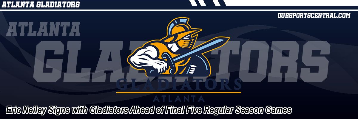 Eric Neiley Signs with Gladiators Ahead of Final Five Regular Season Games