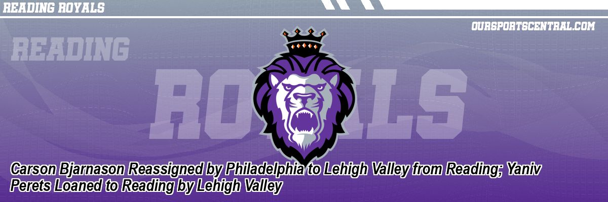 Carson Bjarnason Reassigned by Philadelphia to Lehigh Valley from Reading; Yaniv Perets Loaned to Reading by Lehigh Valley