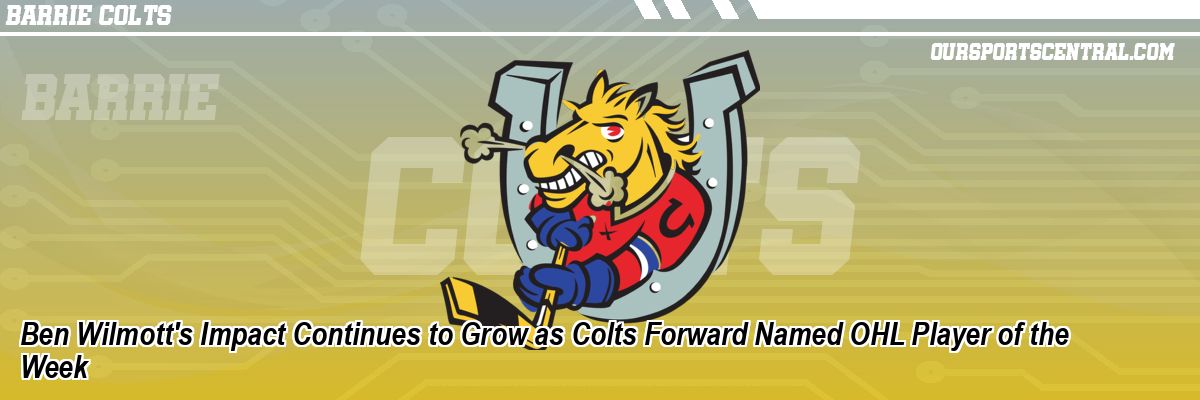 Ben Wilmott's Impact Continues to Grow as Colts Forward Named OHL Player of the Week