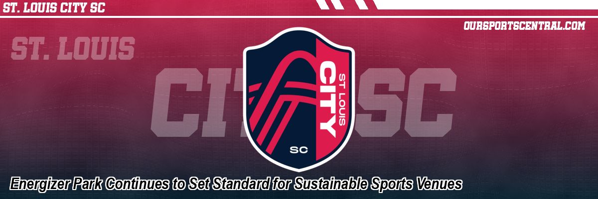 Energizer Park Continues to Set Standard for Sustainable Sports Venues