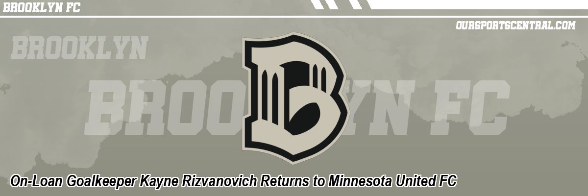On-Loan Goalkeeper Kayne Rizvanovich Returns to Minnesota United FC
