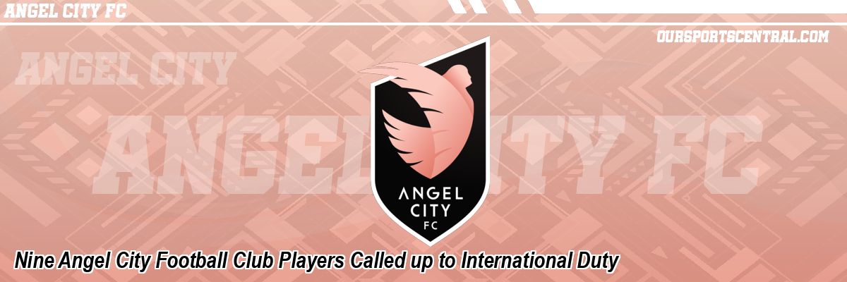 Nine Angel City Football Club Players Called up to International Duty