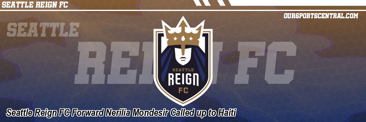 Seattle Reign FC Forward Nerilia Mondesir Called up to Haiti