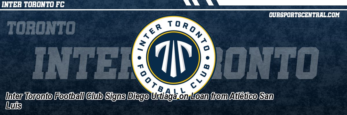 Inter Toronto Football Club Signs Diego Urtiaga on Loan from Atlético San Luis