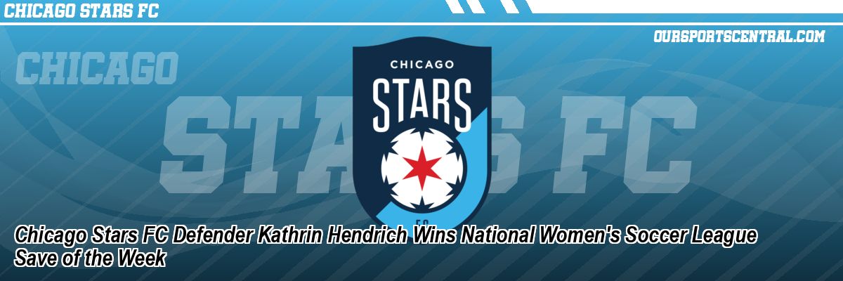 Chicago Stars FC Defender Kathrin Hendrich Wins National Women's Soccer League Save of the Week