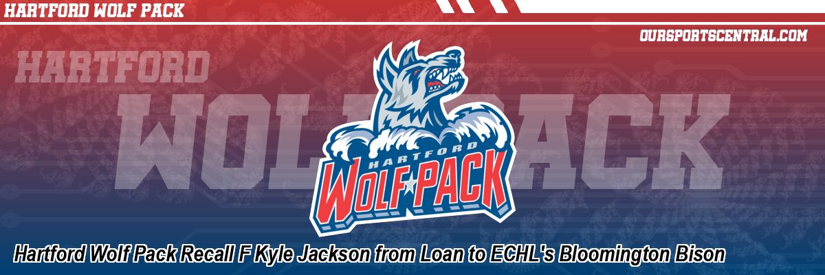 Hartford Wolf Pack Recall F Kyle Jackson from Loan to ECHL's Bloomington Bison