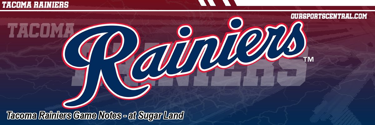 Tacoma Rainiers Game Notes - at Sugar Land