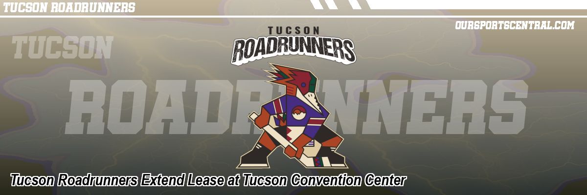 Tucson Roadrunners Extend Lease at Tucson Convention Center