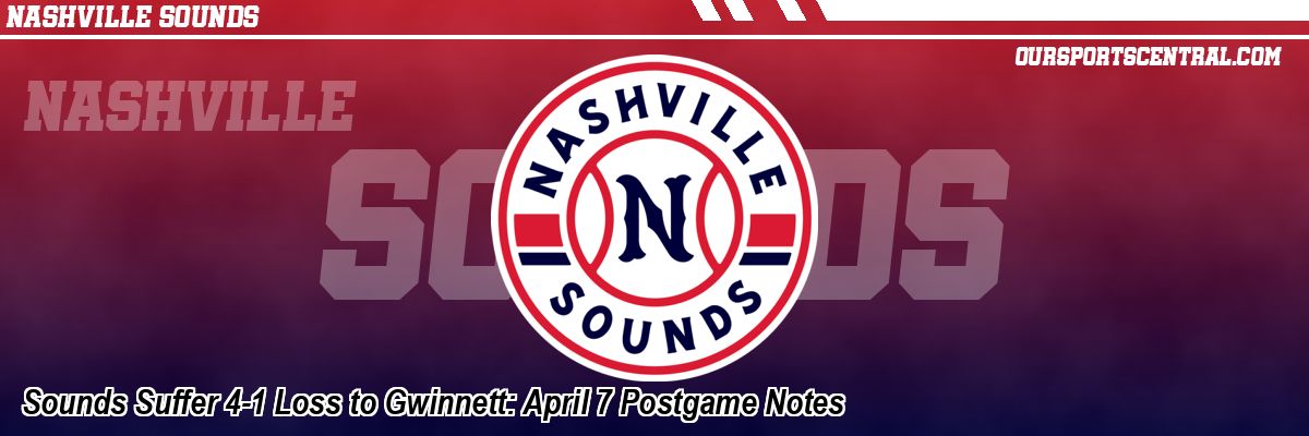 Sounds Suffer 4-1 Loss to Gwinnett: April 7 Postgame Notes