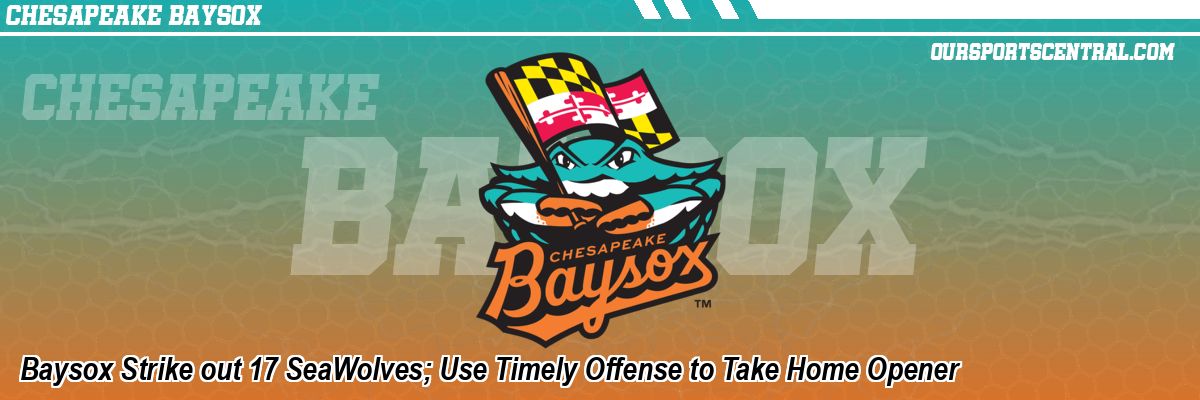 Baysox Strike out 17 SeaWolves; Use Timely Offense to Take Home Opener