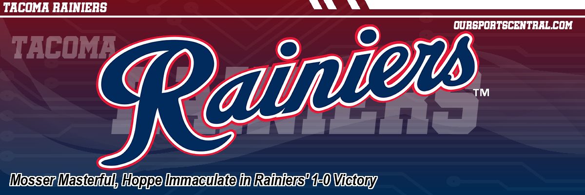 Mosser Masterful, Hoppe Immaculate in Rainiers' 1-0 Victory
