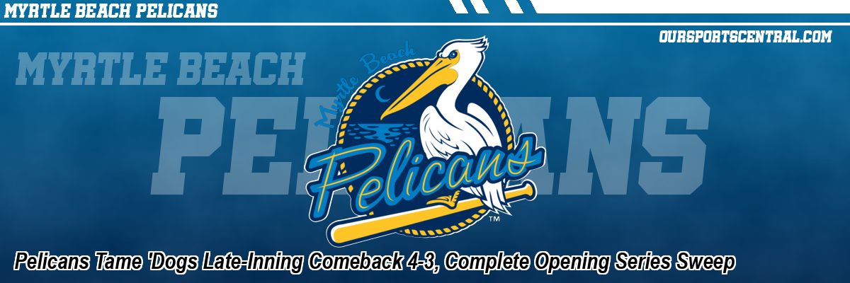 Pelicans Tame 'Dogs Late-Inning Comeback 4-3, Complete Opening Series Sweep
