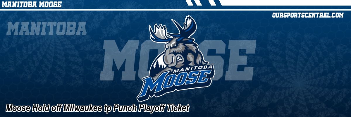 Moose Hold off Milwaukee tp Punch Playoff Ticket