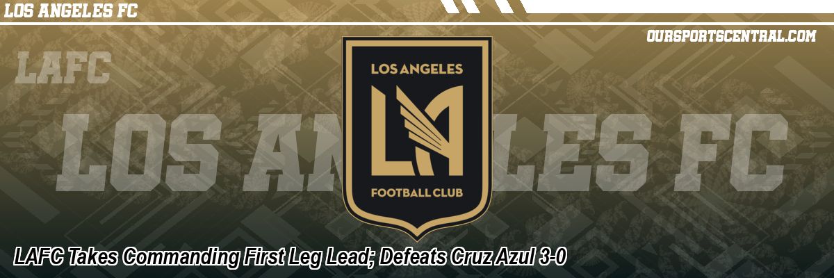 LAFC Takes Commanding First Leg Lead; Defeats Cruz Azul 3-0