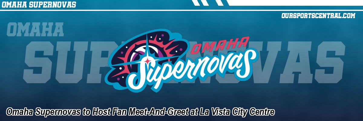 Omaha Supernovas to Host Fan Meet-And-Greet at La Vista City Centre