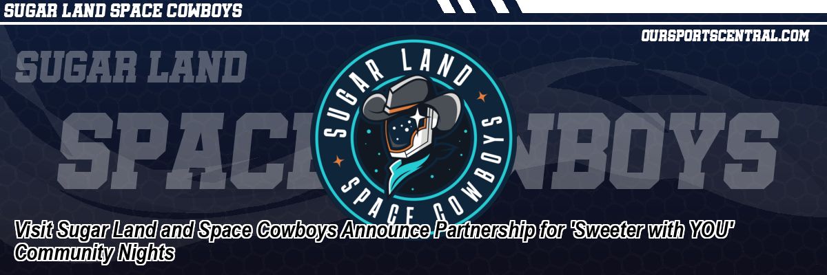 Visit Sugar Land and Space Cowboys Announce Partnership for 'Sweeter with YOU' Community Nights