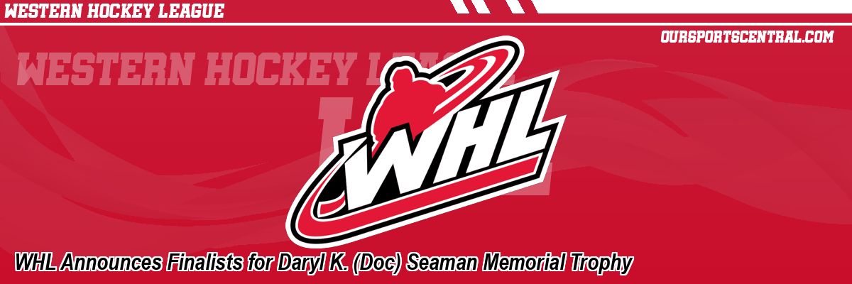WHL Announces Finalists for Daryl K. (Doc) Seaman Memorial Trophy