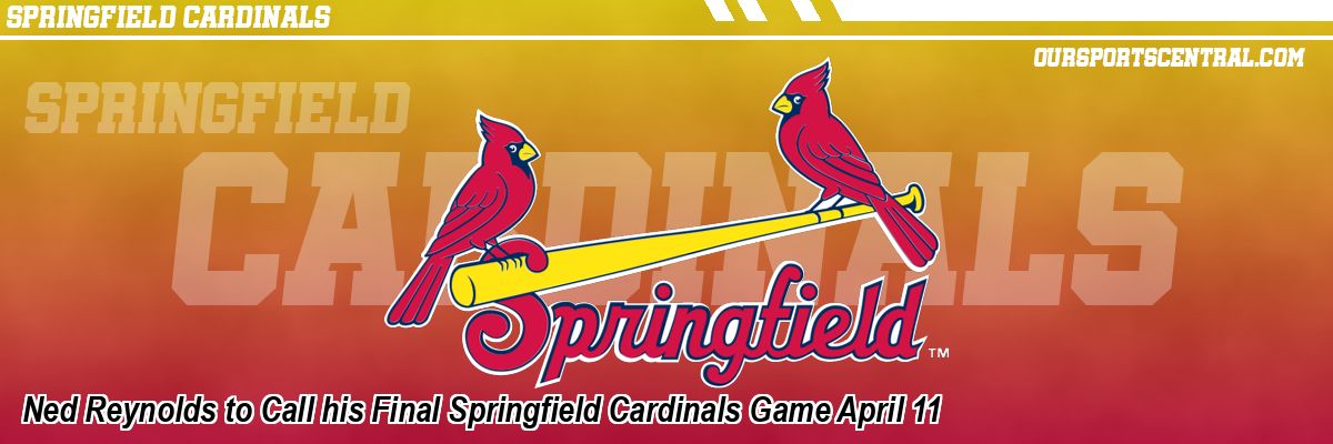 Ned Reynolds to Call his Final Springfield Cardinals Game April 11