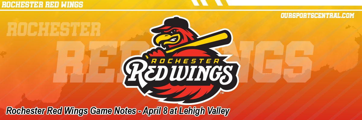 Rochester Red Wings Game Notes - April 8 at Lehigh Valley