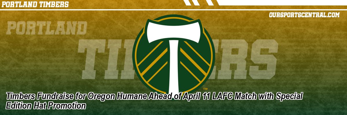 Timbers Fundraise for Oregon Humane Ahead of April 11 LAFC Match with Special Edition Hat Promotion