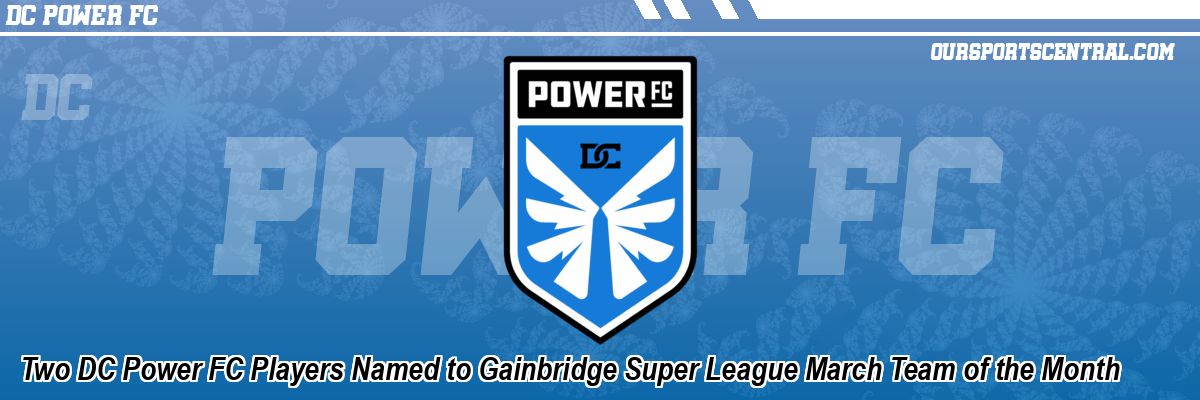 Two DC Power FC Players Named to Gainbridge Super League March Team of the Month
