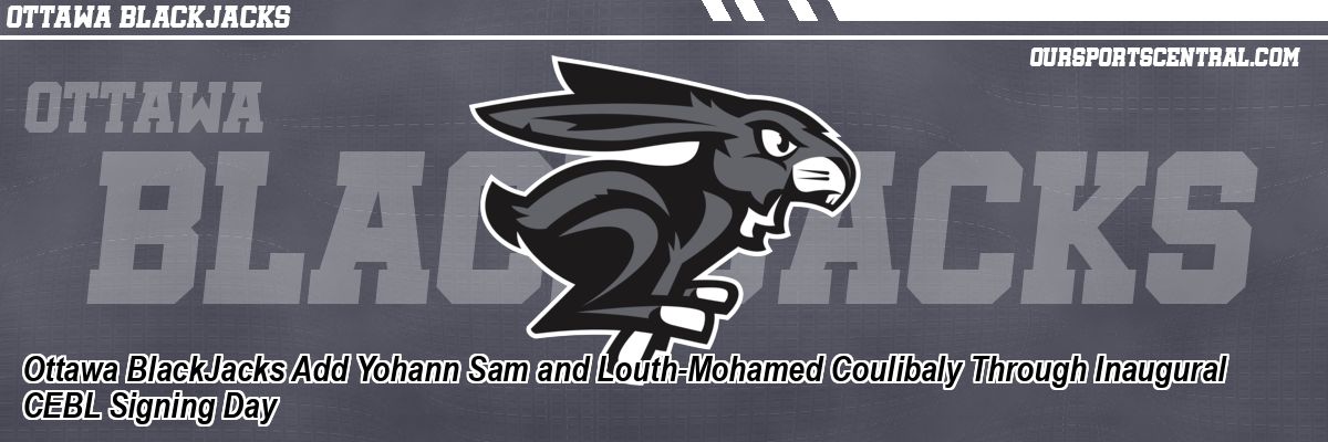Ottawa BlackJacks Add Yohann Sam and Louth-Mohamed Coulibaly Through Inaugural CEBL Signing Day