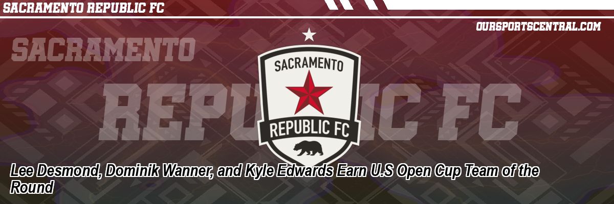 Lee Desmond, Dominik Wanner, and Kyle Edwards Earn U.S Open Cup Team of the Round