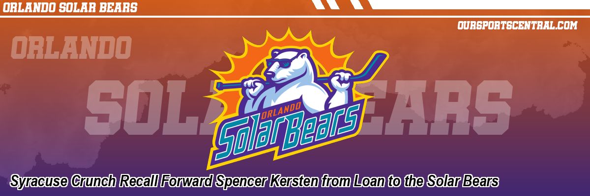 Syracuse Crunch Recall Forward Spencer Kersten from Loan to the Solar Bears