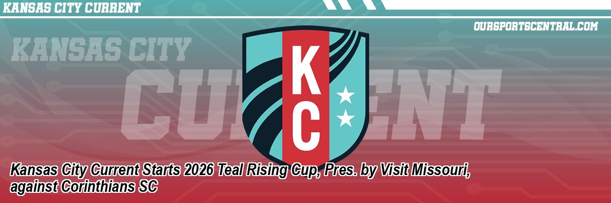 Kansas City Current Starts 2026 Teal Rising Cup, Pres. by Visit Missouri, against Corinthians SC