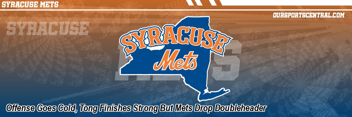 Offense Goes Cold, Tong Finishes Strong But Mets Drop Doubleheader